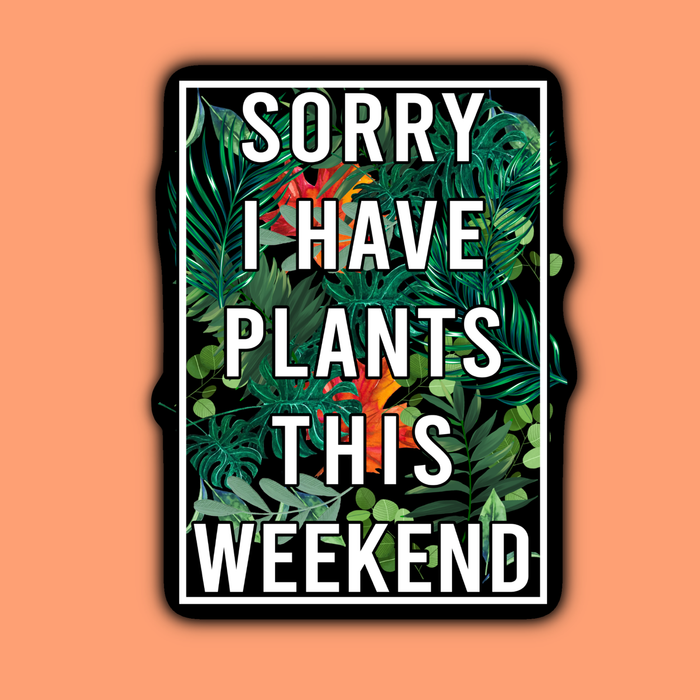 Sorry I Have Plants This Weekend Sticker